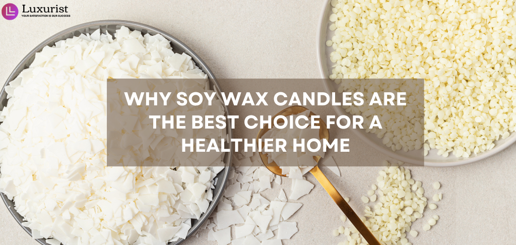Why Soy Wax Candles Are the Best Choice for a Healthier Home